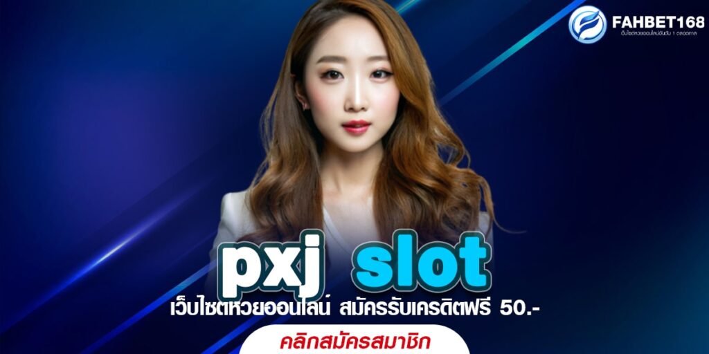 Pxj slot ฝาก-ถอนรวดเร็ว เล่นบนมือถือง่ายๆรวยไว สมัครฟรี ไม่มีค่าใช้จ่าย